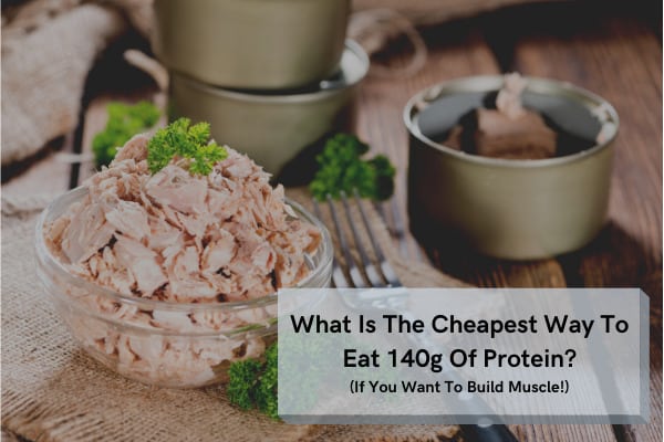 what is the cheapest way to eat 140g of protein