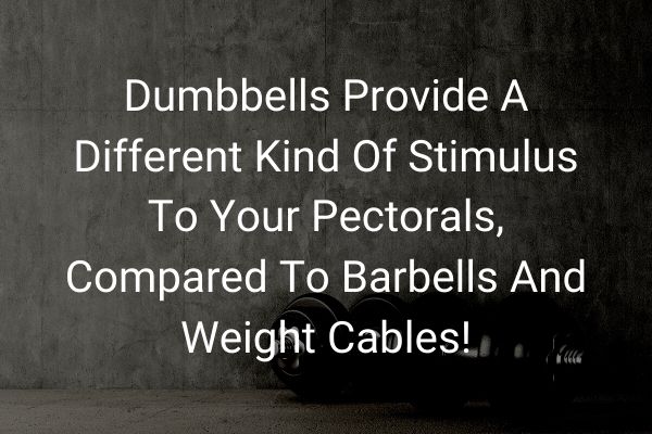 dumbbells provide different kind of stimulus to the chest