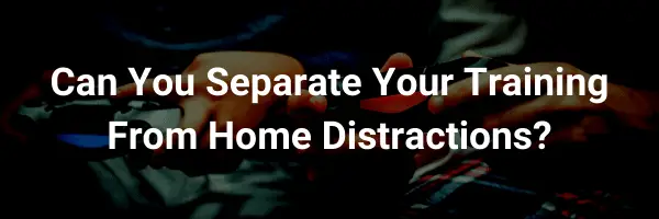 home distractions can impact training