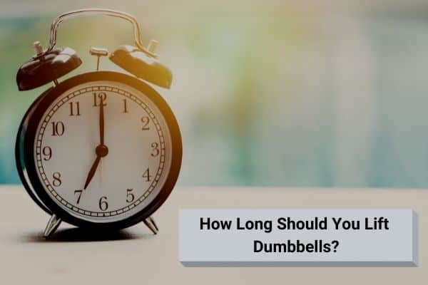 how long should you lift dumbbells