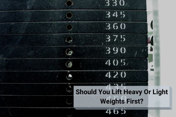 should you lift heavy or light weights first