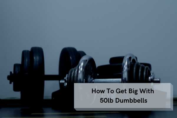 get big with 50lb dumbbells