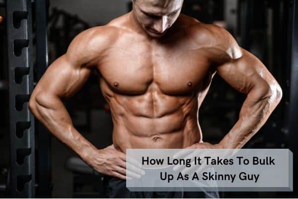 how long it takes a skinny guy to bulk up