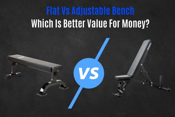 Flat vs adjustable bench value for money.
