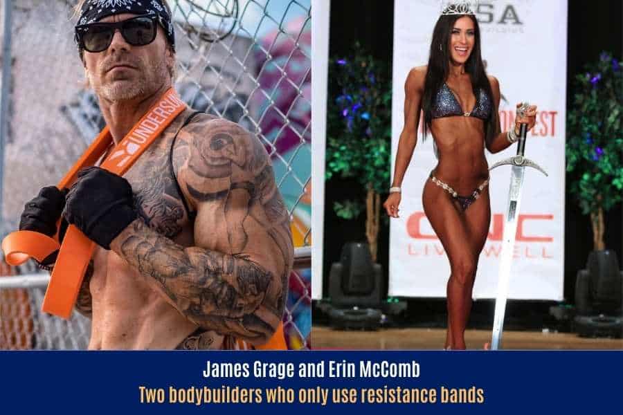 Bodybuilders who only use resistance bands include James Grage and Erin McComb.